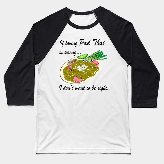 If Loving Pad Thai Is Wrong... Baseball T-Shirt by SubtleSplit